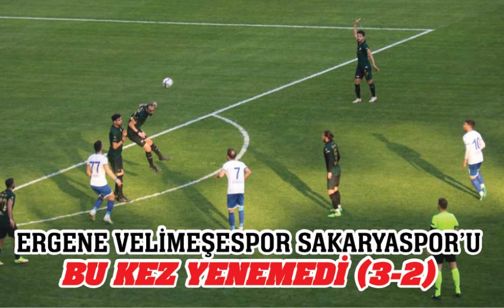 Ergene Velimeşespor Sakaryaspor'u Bu Kez Yenemedi (3-2)