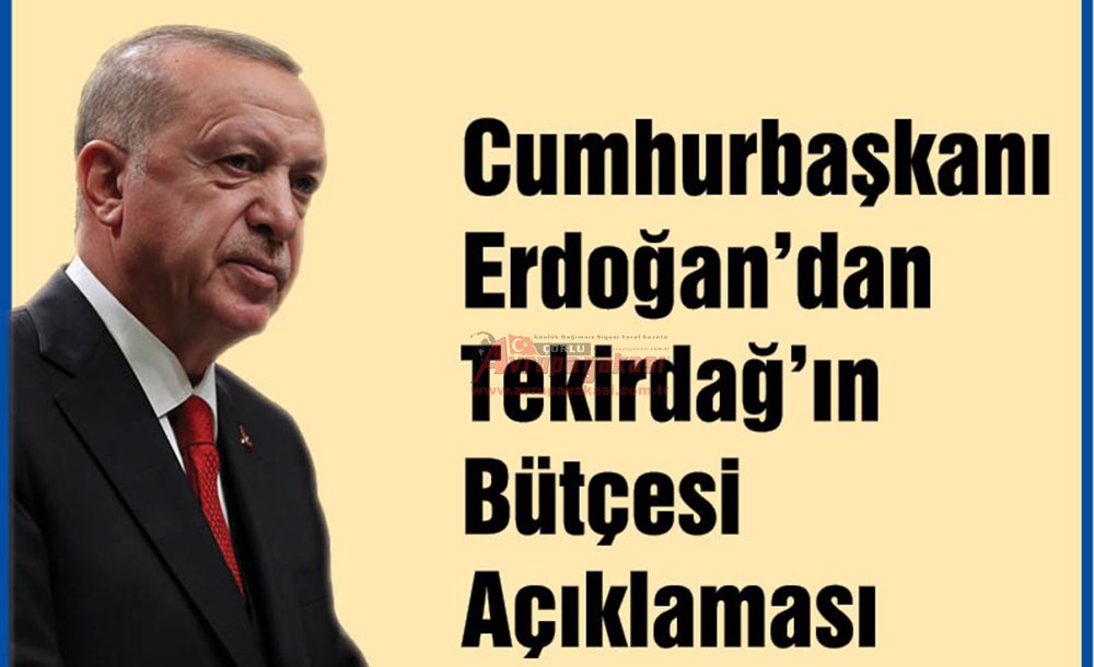 Cumhurbaşkanı Erdoğan'dan Tekirdağ'ın Bütçesi Açıklaması