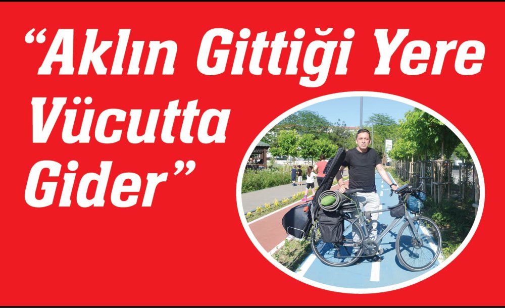 Uzun Maraton Bisiklet Sporcusu Mustafa Taşyıldız;  “Aklın Gittiği Yere Vücutta Gider”
