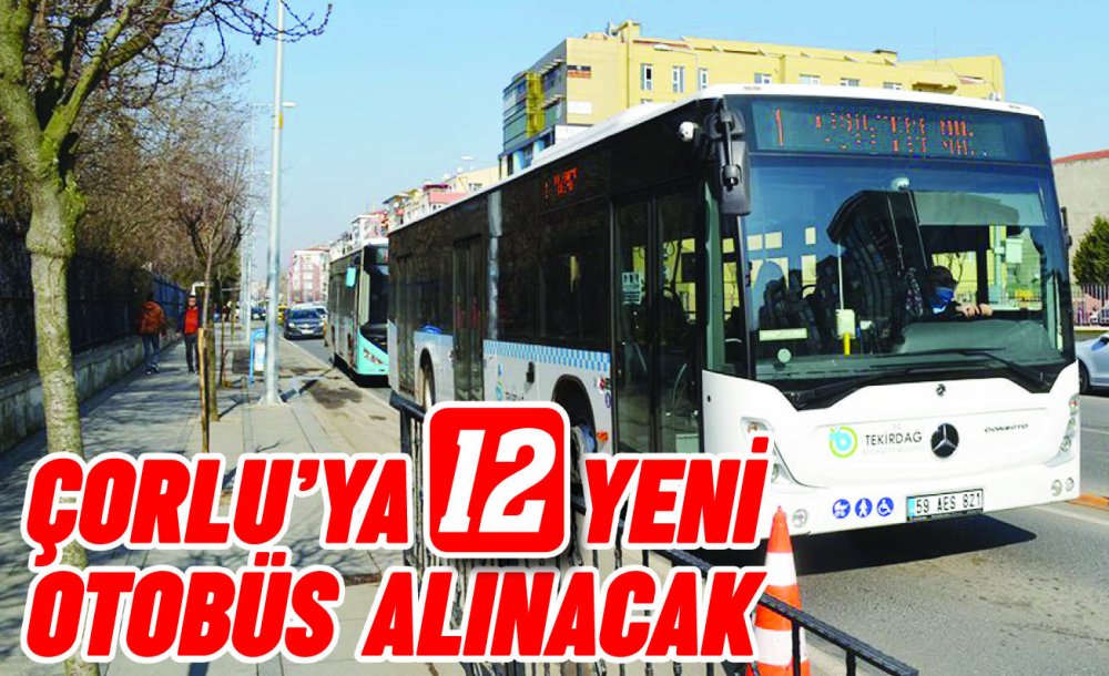 Çorlu'ya 12 Yeni Otobüs Alınacak