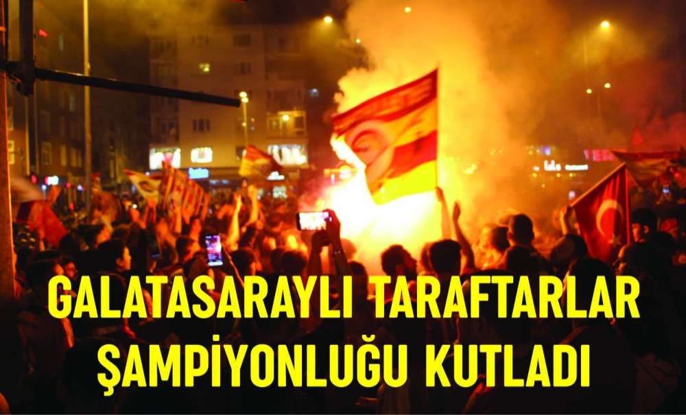 Galatasaraylı Taraftarlar Şampiyonluğu Kutladı 