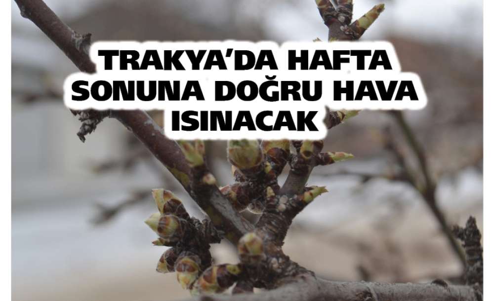 Trakya'da Hafta Sonuna Doğru Hava Isınacak