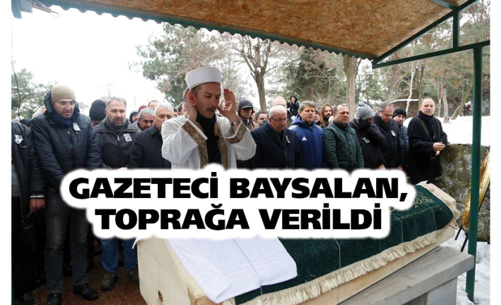 Gazeteci Baysalan, Toprağa Verildi