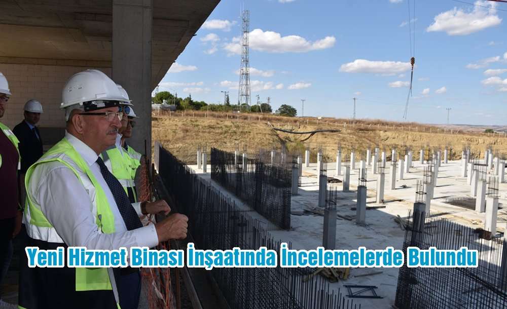 Yeni Hizmet Binası İnşaatında İncelemelerde Bulundu