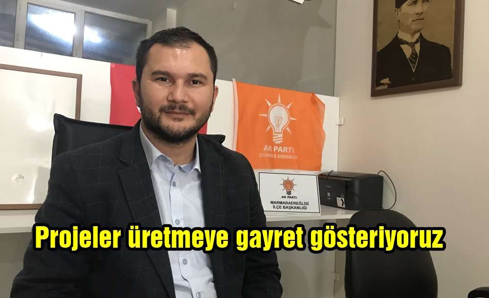 Projeler Üretmeye Gayret Gösteriyoruz