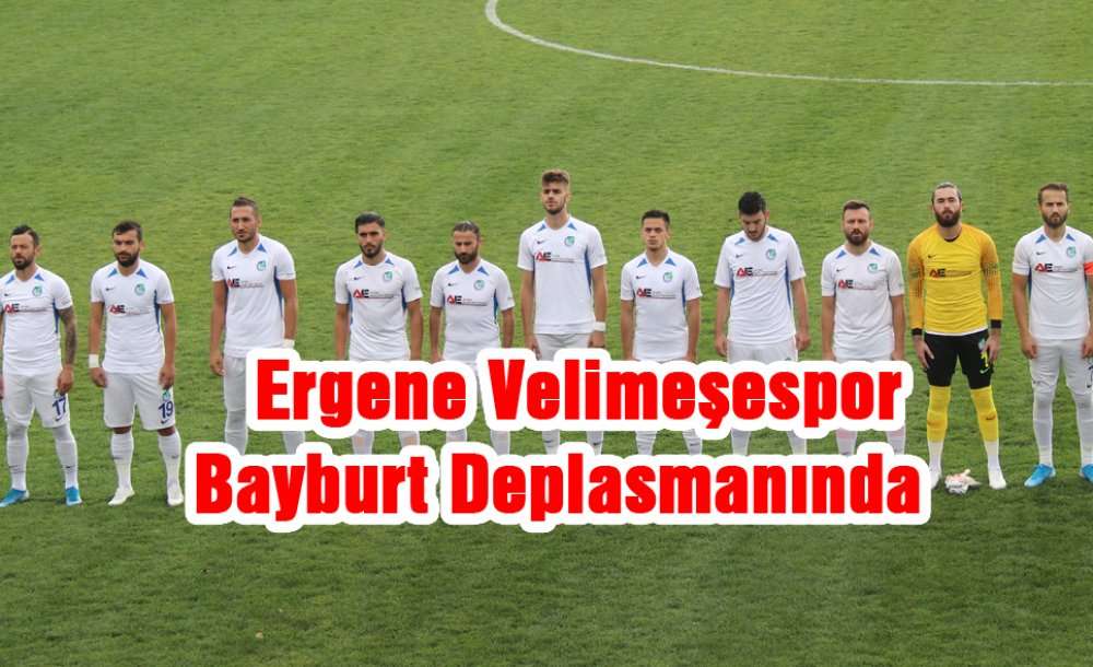 Ergene Velimeşespor Bayburt Deplasmanında