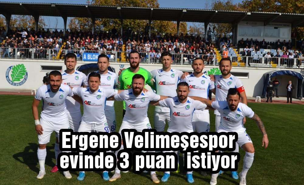  Ergene Velimeşespor Evinde 3 Puan İstiyor