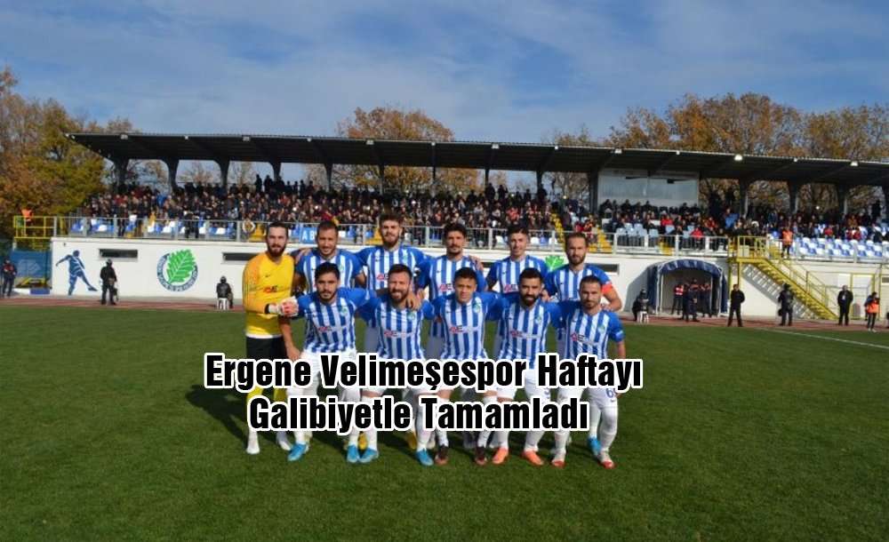 Ergene Velimeşespor Haftayı Galibiyetle Tamamladı