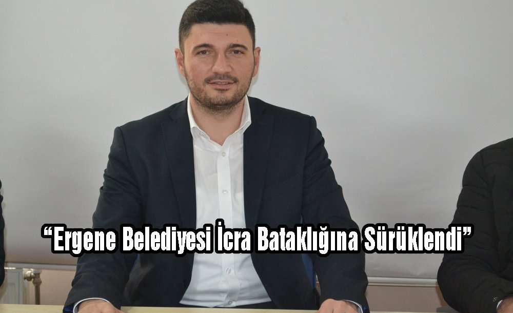 “Ergene Belediyesi İcra Bataklığına Sürüklendi”