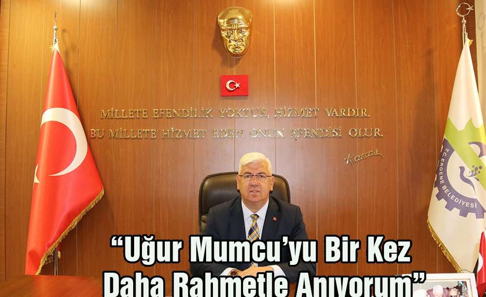 “Uğur Mumcu'yu Bir Kez Daha Rahmetle Anıyorum”