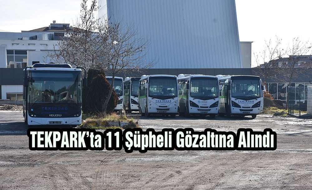 Tekpark'ta 11 Şüpheli Gözaltına Alındı