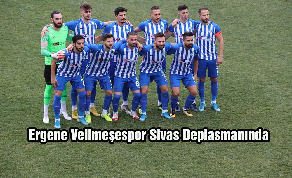 Ergene Velimeşespor Sivas Deplasmanında