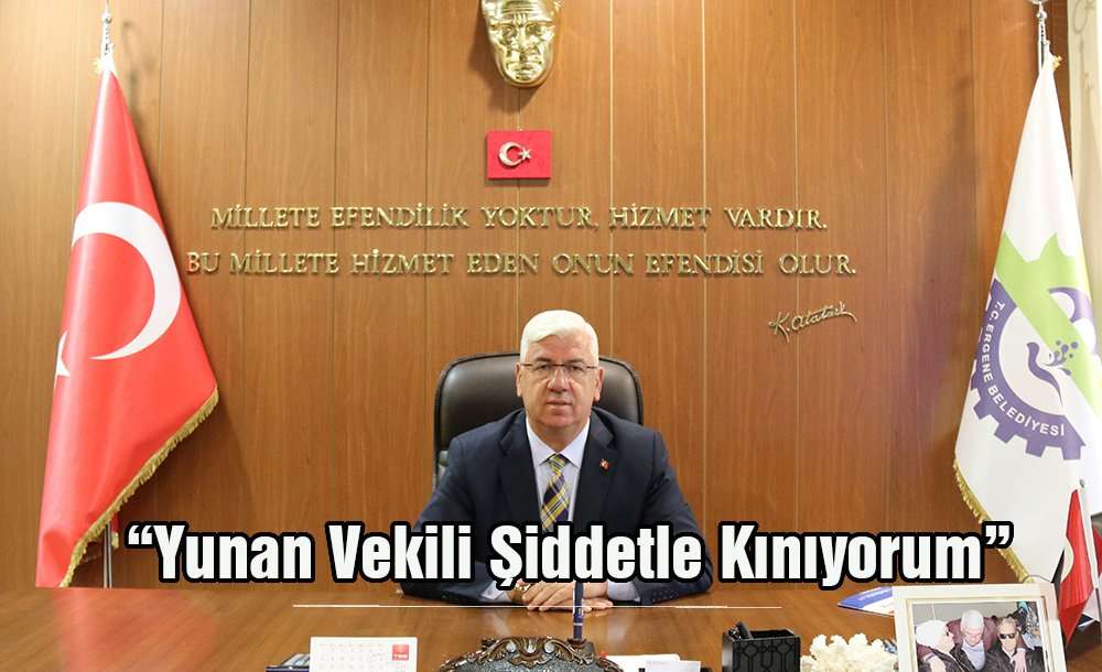 “Yunan Vekili Şiddetle Kınıyorum”