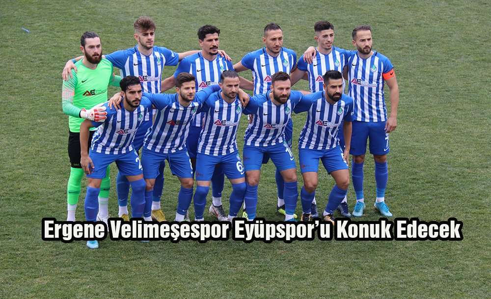 Ergene Velimeşespor Eyüpspor'u Konuk Edecek