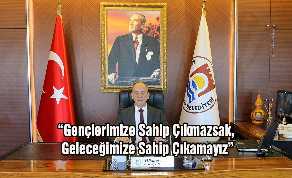 “Gençlerimize Sahip Çıkmazsak, Geleceğimize Sahip Çıkamayız”