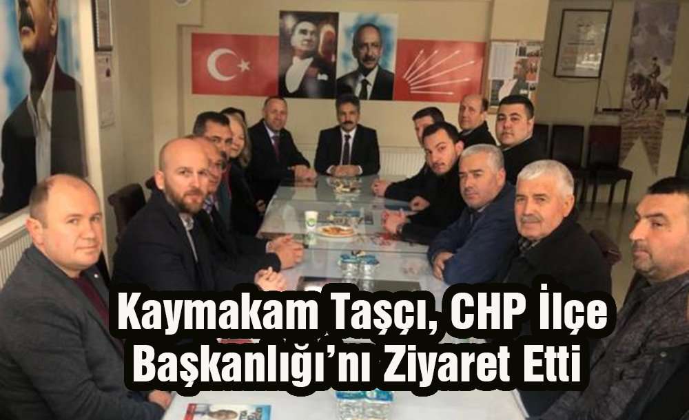 Kaymakam Taşçı, Chp İlçe Başkanlığı'nı Ziyaret Etti 