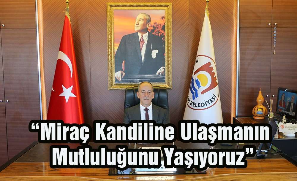 “Miraç Kandiline Ulaşmanın Mutluluğunu Yaşıyoruz”