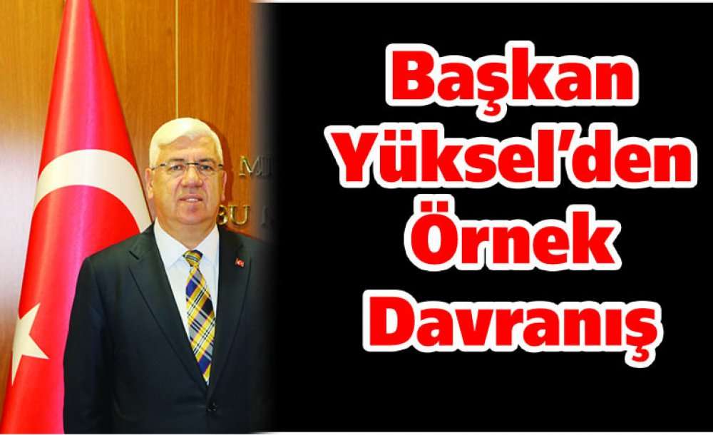 Başkan Yüksel'den Örnek Davranış