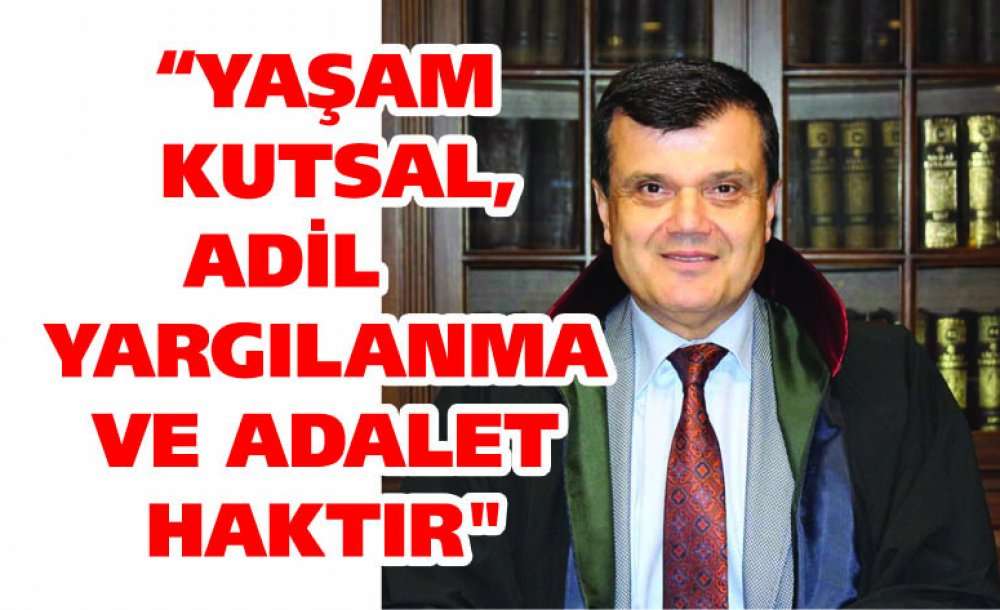 “Yaşam Kutsal, Adil Yargılanma Ve Adalet Haktır"