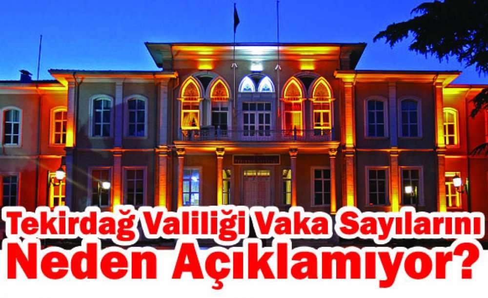 Tekirdağ Valiliği Vaka Sayılarını Neden Açıklamıyor?