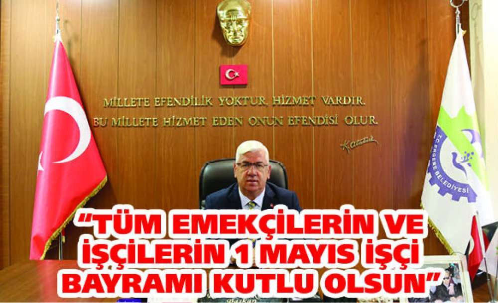 “Tüm Emekçilerin Ve İşçilerin 1 Mayıs İşçi Bayramı Kutlu Olsun”