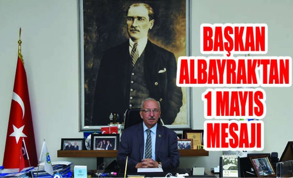 Başkan Albayrak'tan 1 Mayıs Mesajı