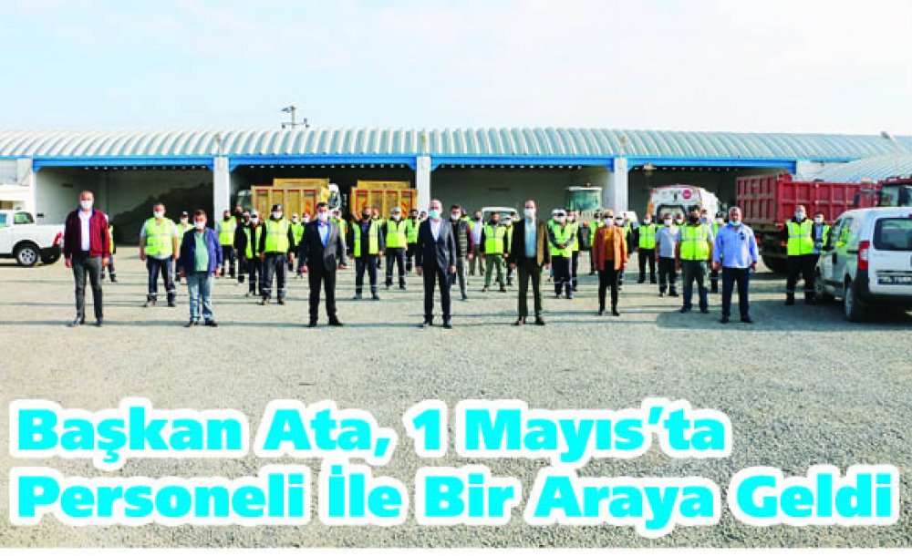 Başkan Ata, 1 Mayıs'ta Personeli İle Bir Araya Geldi