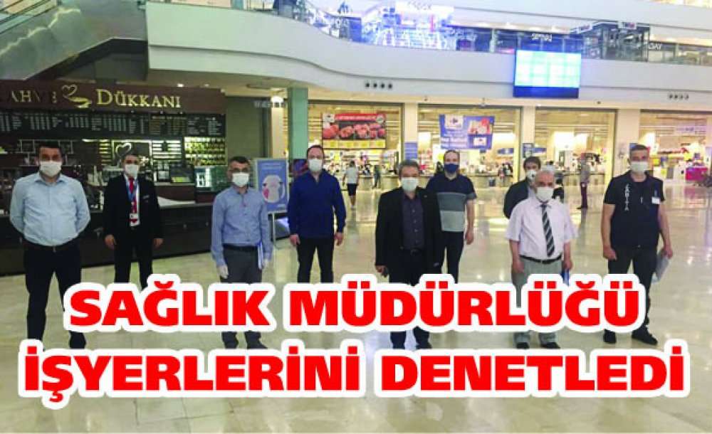 Sağlık Müdürlüğü İşyerlerini Denetledi 