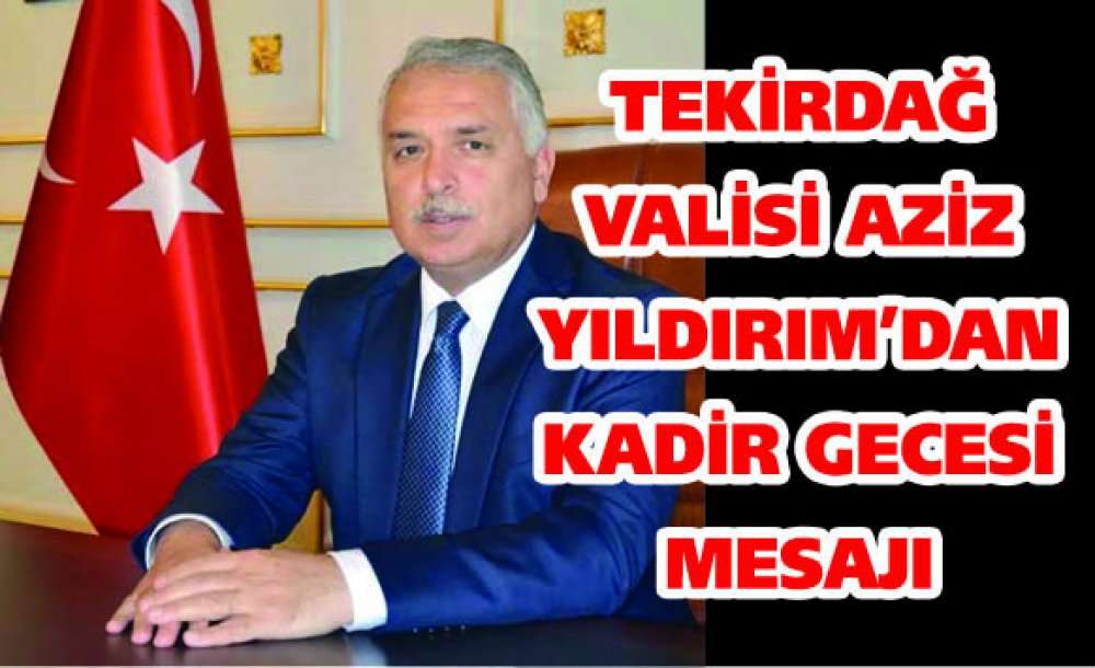 Tekirdağ Valisi Aziz Yıldırım'dan Kadir Gecesi Mesajı