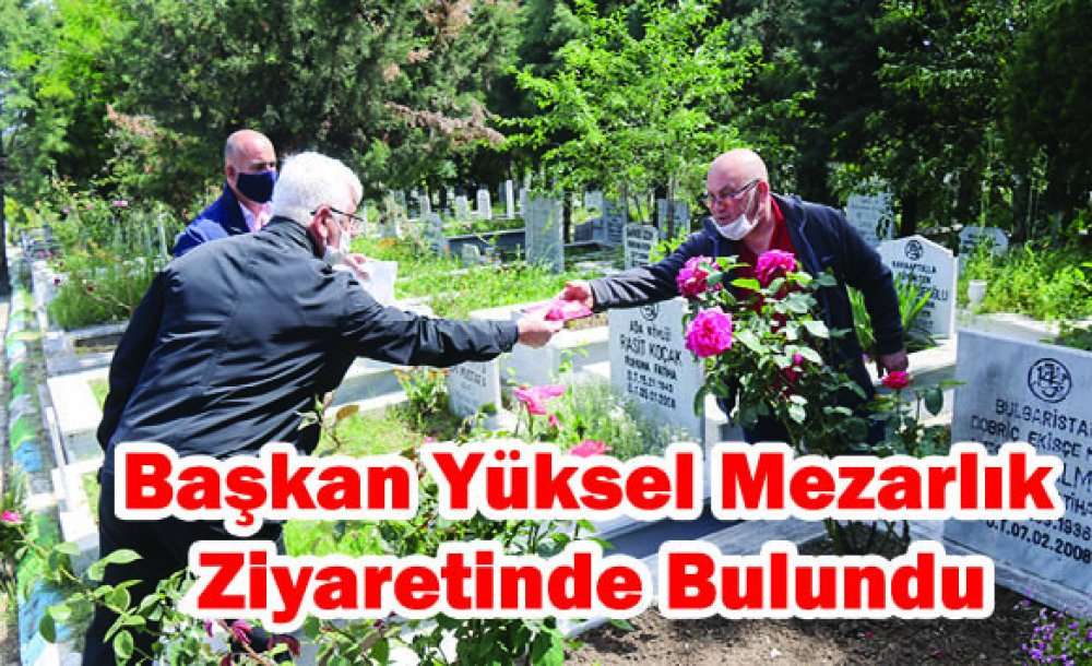 Başkan Yüksel Mezarlık Ziyaretinde Bulundu