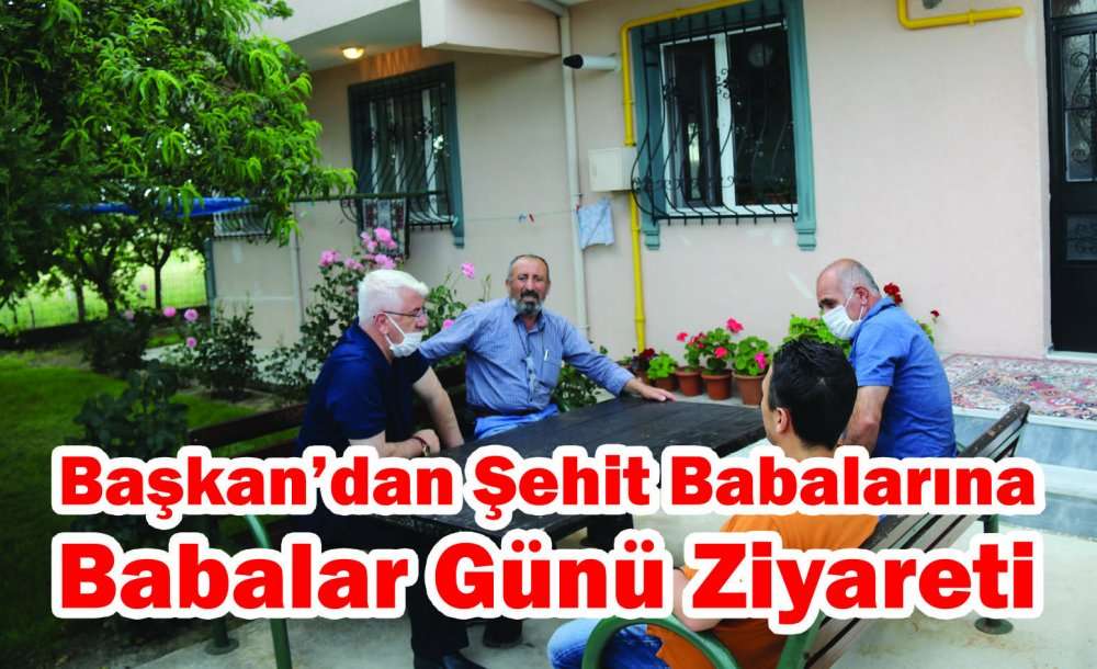 Başkan'dan Şehit Babalarına Babalar Günü Ziyareti