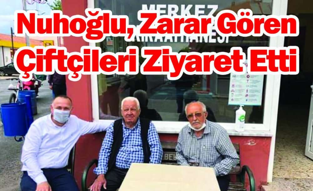 Nuhoğlu, Zarar Gören Çiftçileri Ziyaret Etti 