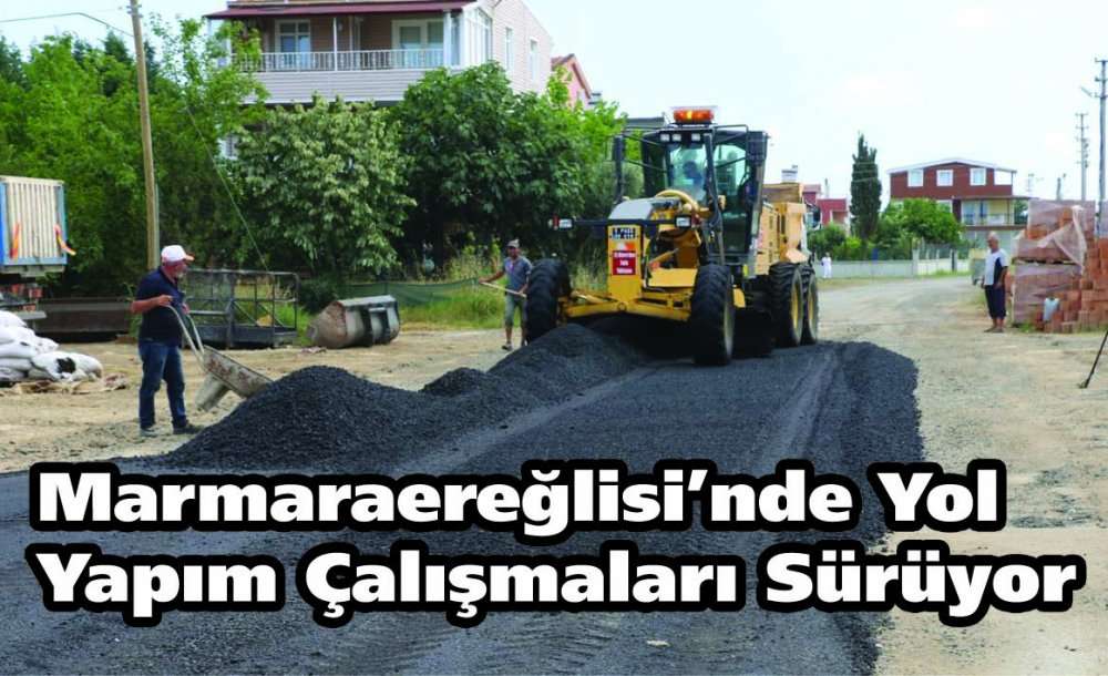 Marmaraereğlisi'nde Yol Yapım Çalışmaları Sürüyor