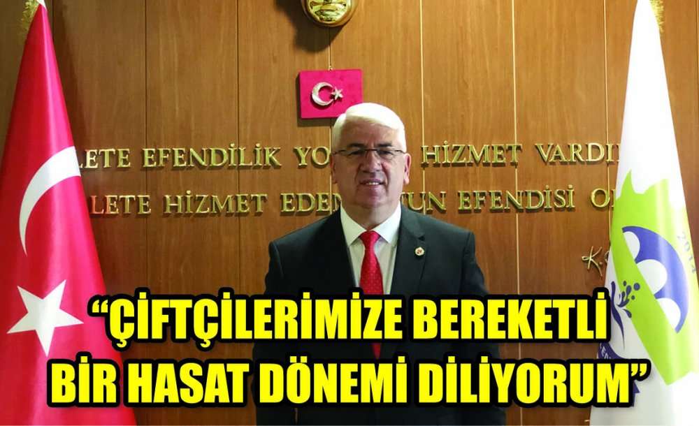 “Çiftçilerimize Bereketli Bir Hasat Dönemi Diliyorum”