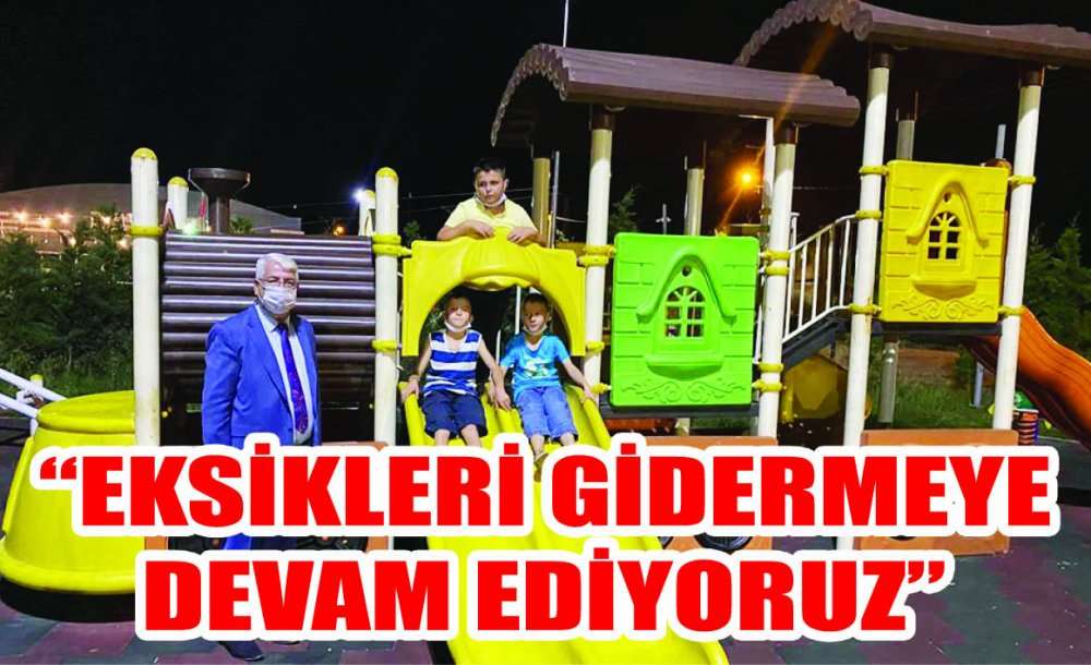 “Eksikleri Gidermeye Devam Ediyoruz”