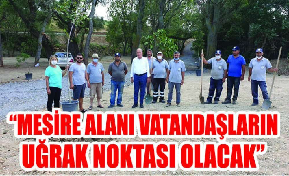 “Mesire Alanı Vatandaşların Uğrak Noktası Olacak”