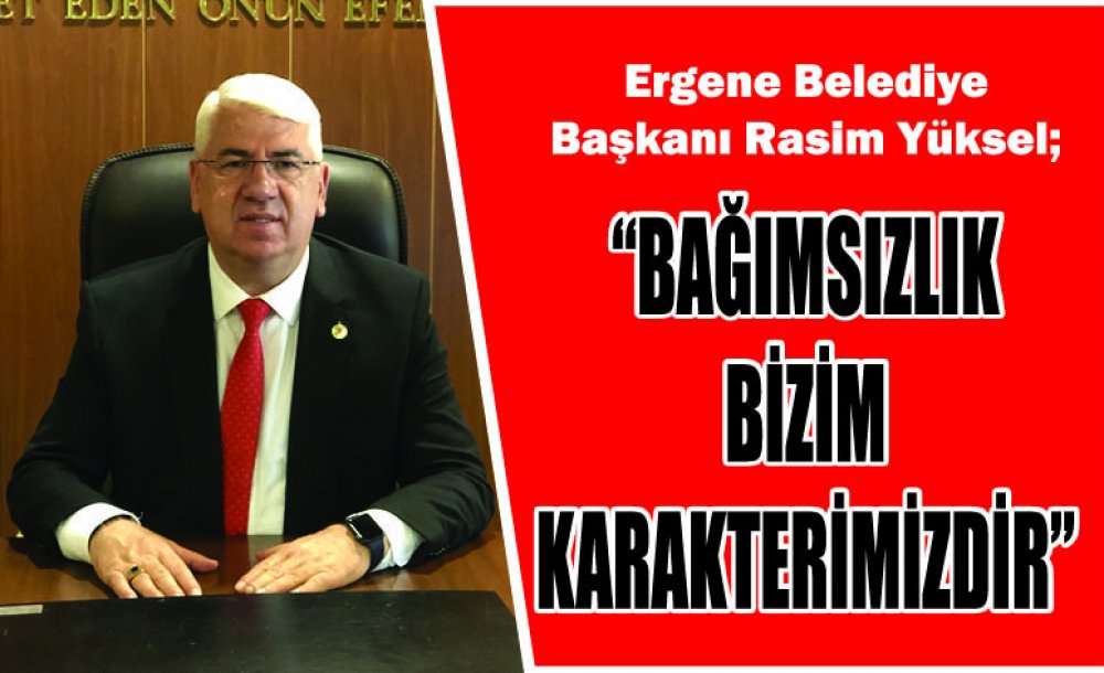 “Bağımsızlık Bizim Karakterimizdir”