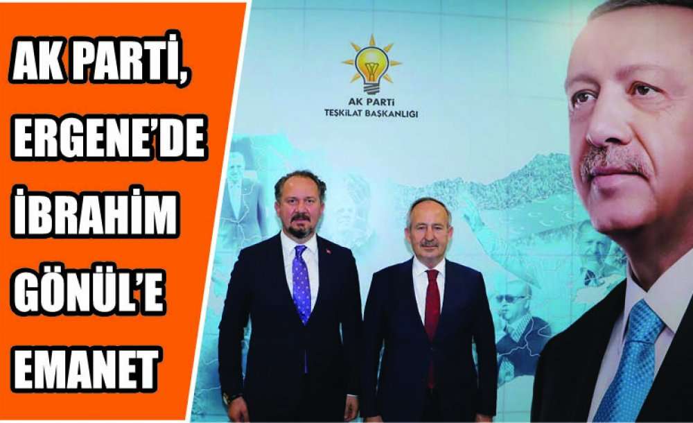 Ak Parti, Ergene'de İbrahim Gönül'e Emanet 