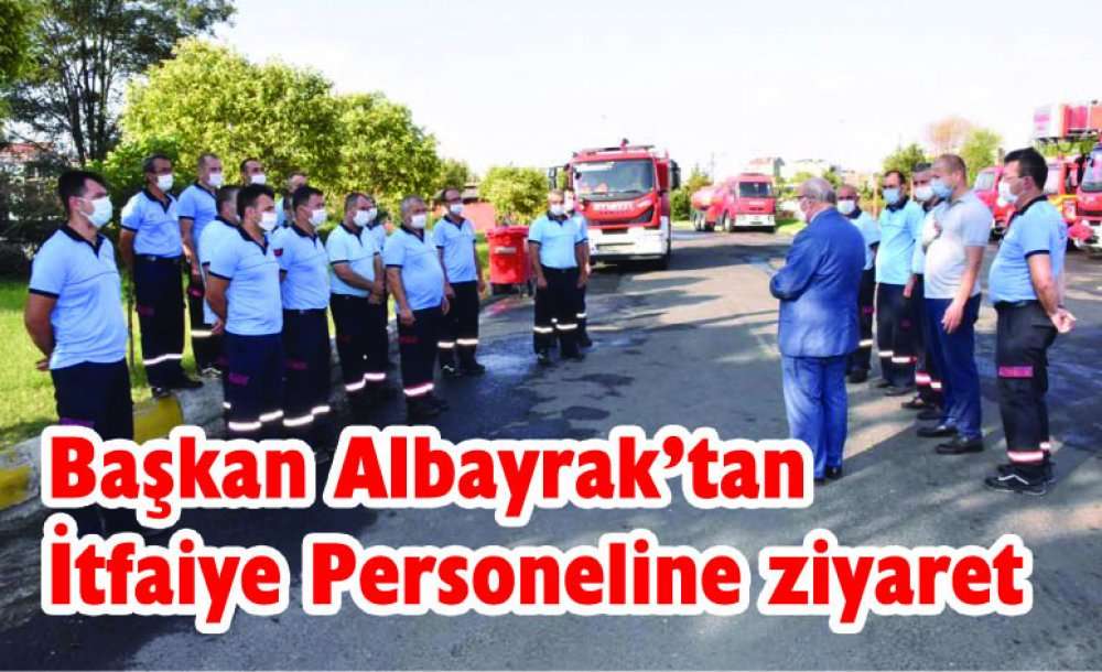 Başkan Albayrak'tan İtfaiye Personeline Tebrik Ve Geçmiş Olsun Ziyareti