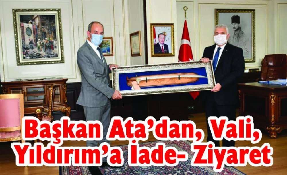 Başkan Ata'dan, Vali Yıldırım'a İade- Ziyaret