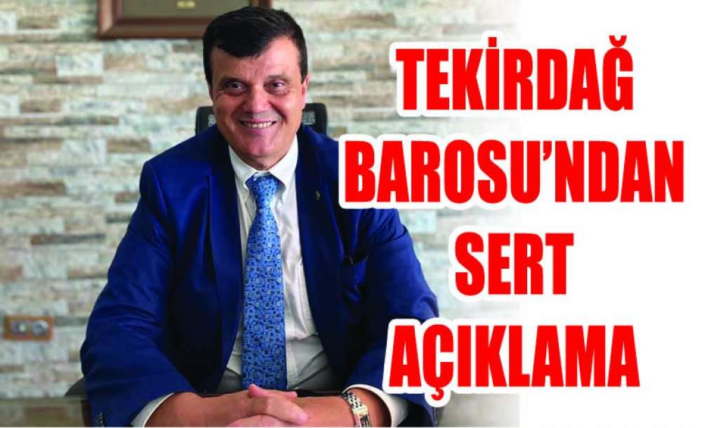 Tekirdağ Barosu'ndan Sert Açıklama