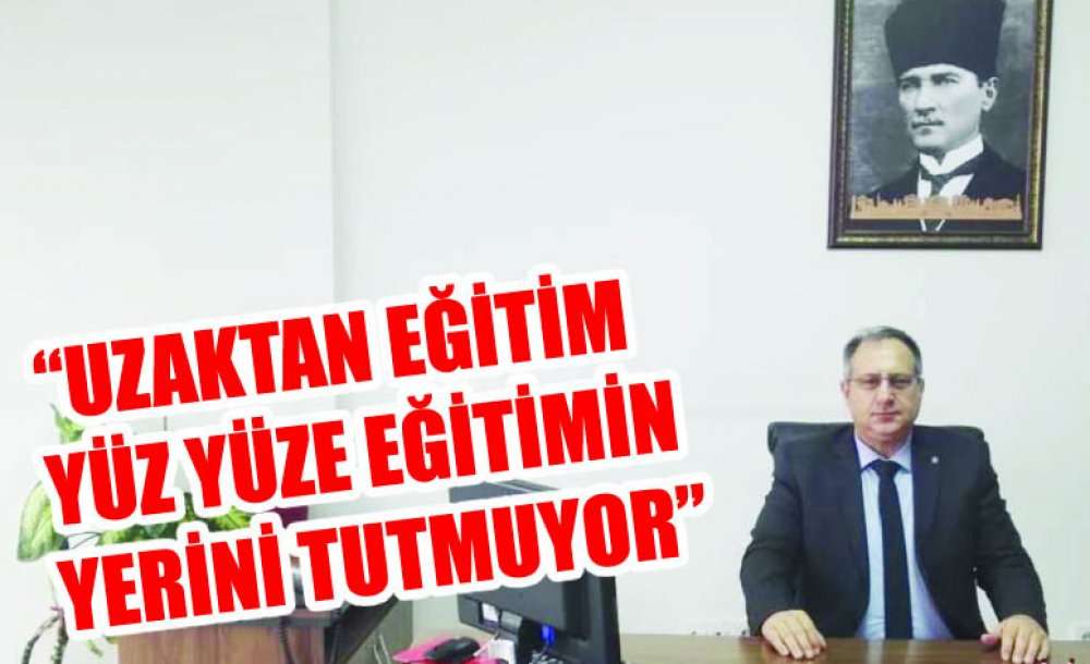 “Uzaktan Eğitimin Yüz Yüze Eğitimin Yerini Tutmuyor”