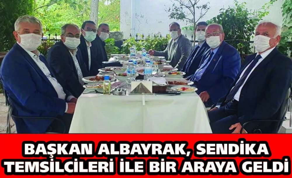 Başkan Albayrak, Sendika Temsilcileri İle Bir Araya Geldi