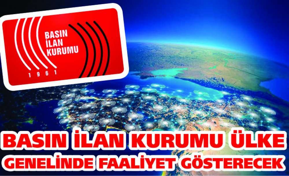 Basın İlan Kurumu Ülke Genelinde Faaliyet Gösterecek