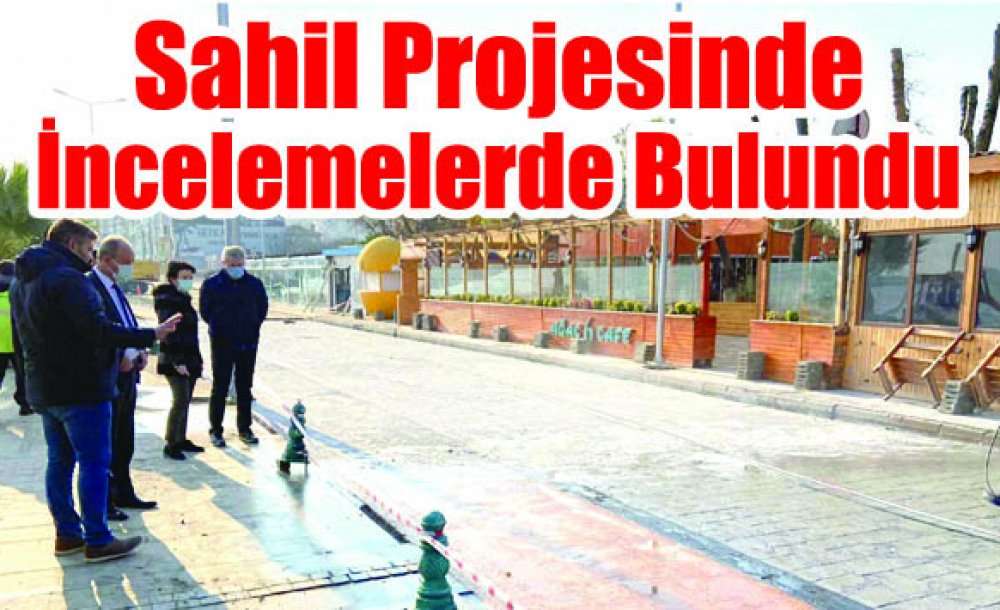 Sahil Projesinde İncelemelerde Bulundu