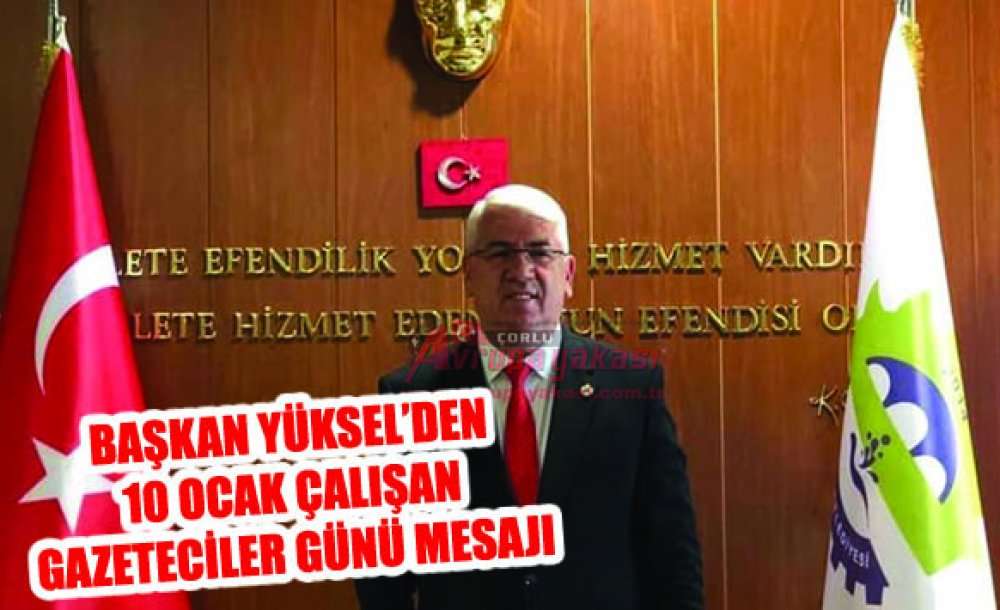 Başkan Yüksel'den 10 Ocak Çalışan Gazeteciler Günü Mesajı