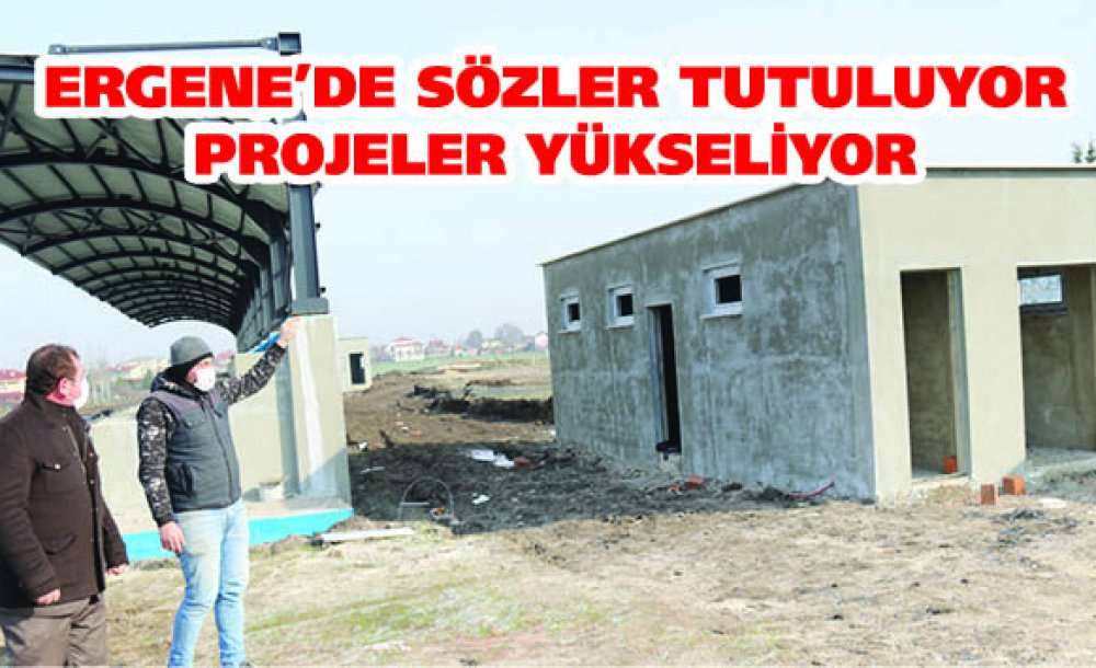 Ergene'de Sözler Tutuluyor Projeler Yükseliyor