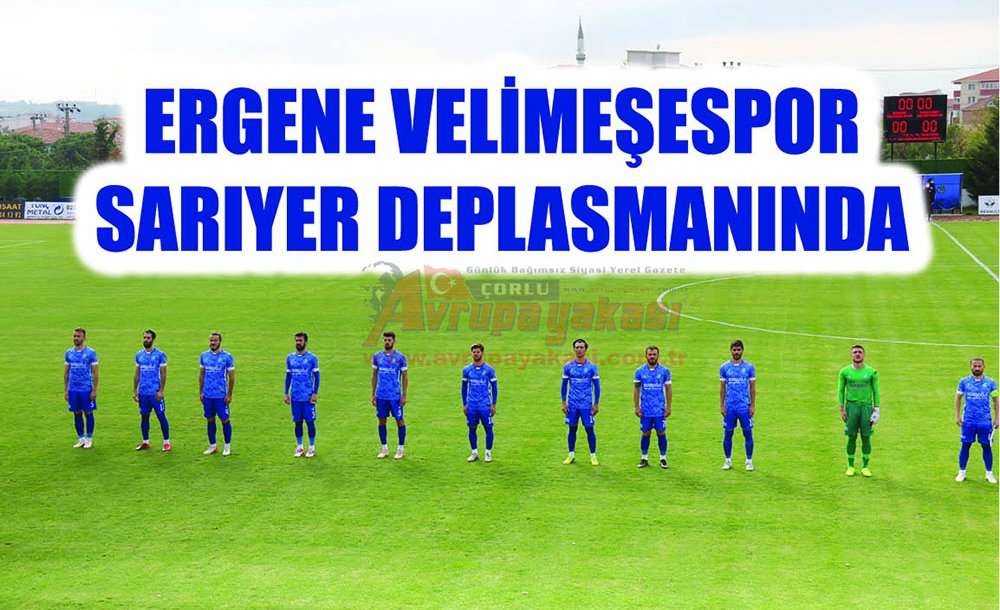 Ergene Velimeşespor Sarıyer Deplasmanında