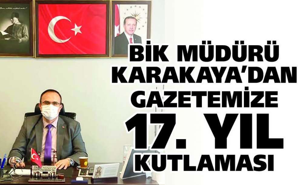 Bik Müdürü Karakaya'dan Gazetemize 17. Yıl Kutlaması