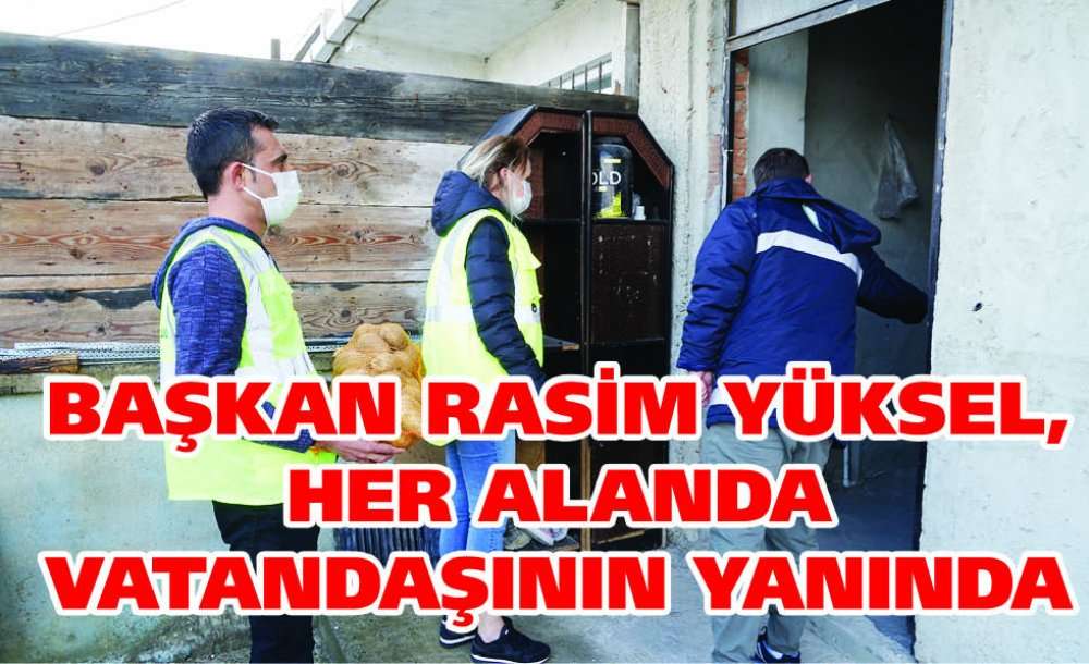 Başkan Rasim Yüksel, Her Alanda Vatandaşının Yanında